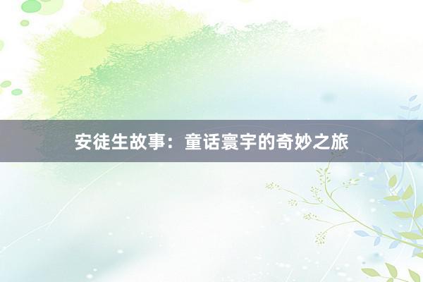 安徒生故事:童话寰宇的奇妙之旅